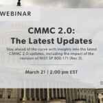 CMMC 2.0: Navigating the Latest Updates and What They Mean for You